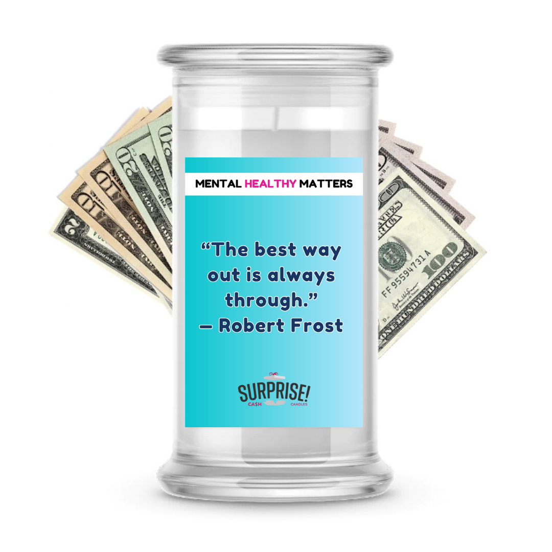 THE BEST WAY OUT IS ALWAYS THROUGH - ROBERT FROST | MENTAL HEALTH CASH CANDLES