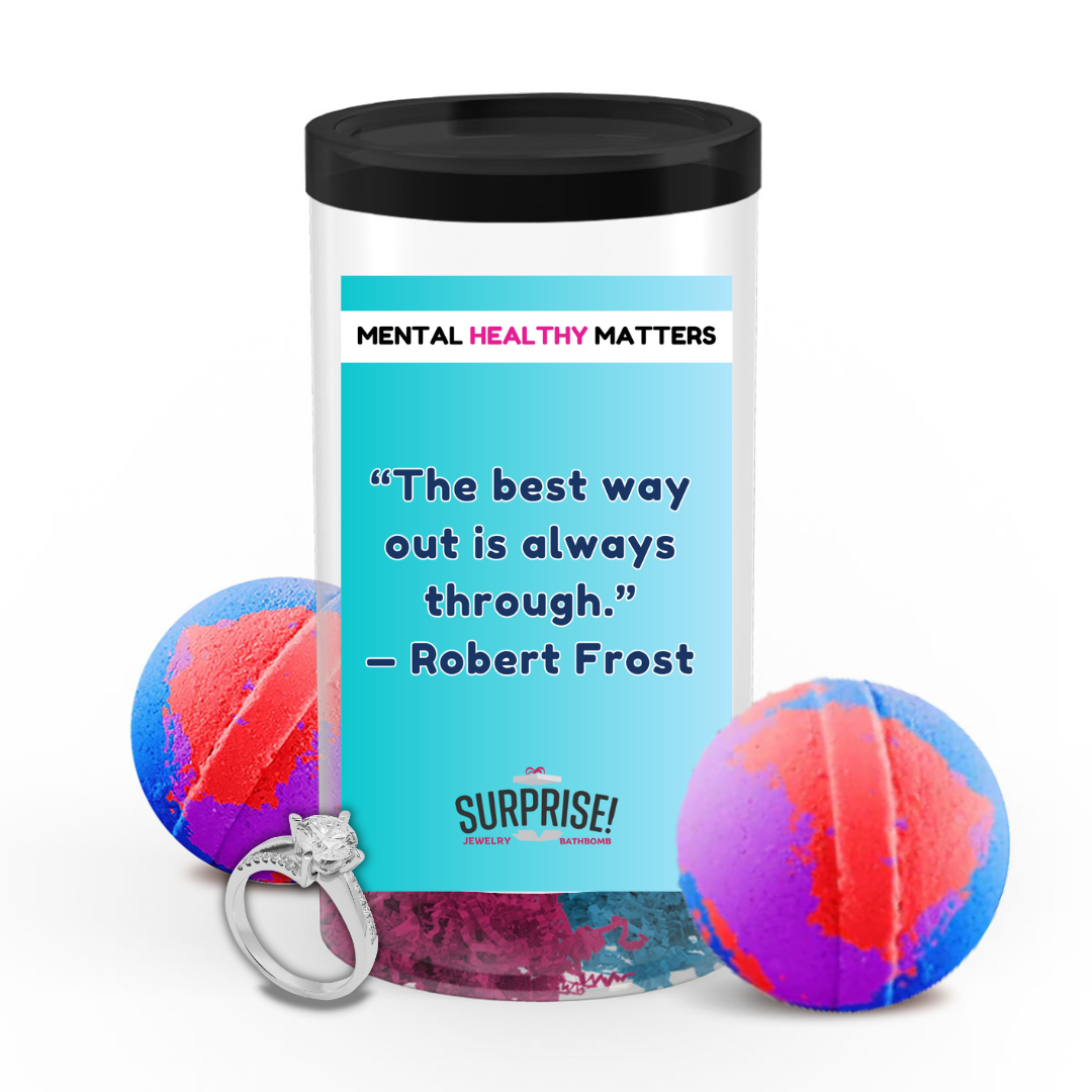 THE BEST WAY OUT IS ALWAYS THROUGH - ROBERT FROST | MENTAL HEALTH JEWELRY BATH BOMBS