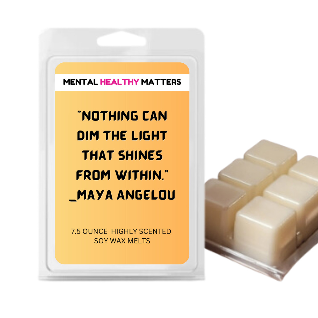 NOTHING CAN DIM THE LIGHT THAT SHINES FROM WITHIN - MAYA ANGELOU | MENTAL HEALTH WAX MELTS