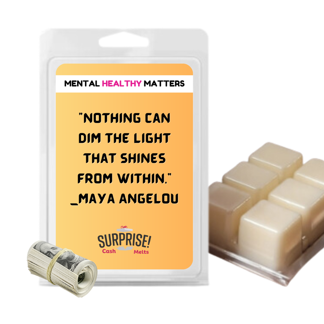 NOTHING CAN DIM THE LIGHT THAT SHINES FROM WITHIN - MAYA ANGELOU | MENTAL HEALTH CASH WAX MELTS