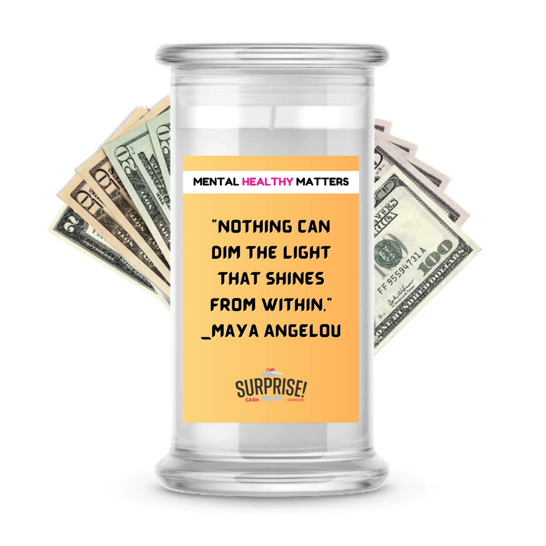 NOTHING CAN DIM THE LIGHT THAT SHINES FROM WITHIN - MAYA ANGELOU | MENTAL HEALTH CASH CANDLES