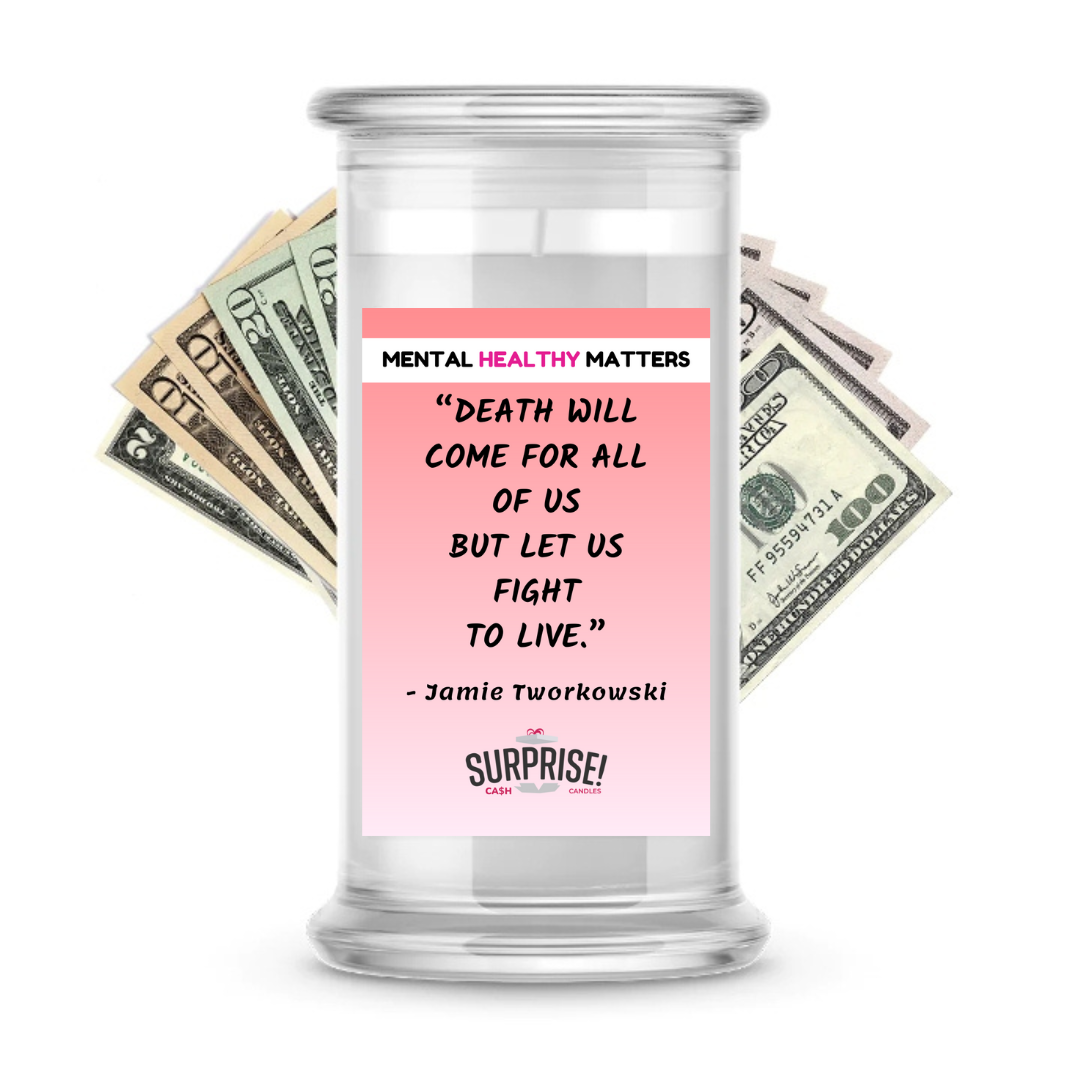 DEATH WILL COME FOR ALL OF US BUT LET US FIGHT TO LIVE - JAMIE TWORKOWSKI | MENTAL HEALTH CASH CANDLES