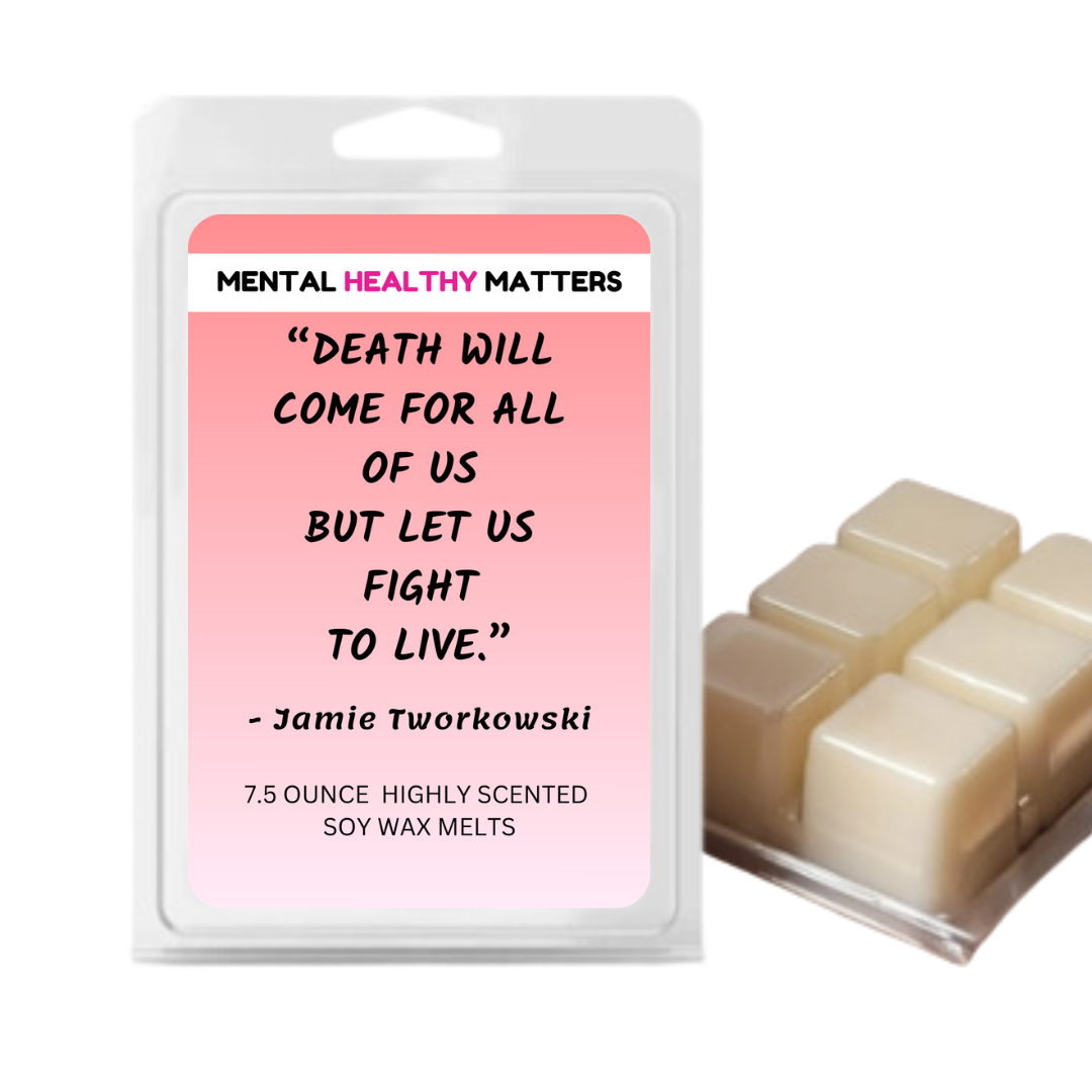 DEATH WILL COME FOR ALL OF US BUT LET US FIGHT TO LIVE - JAMIE TWORKOWSKI | MENTAL HEALTH WAX MELTS