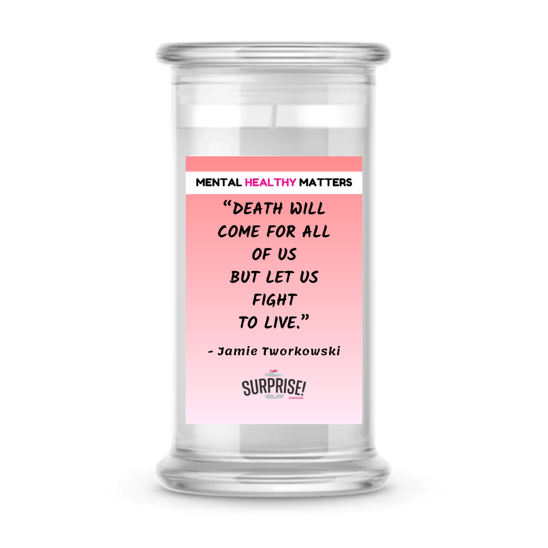 DEATH WILL COME FOR ALL OF US BUT LET US FIGHT TO LIVE - JAMIE TWORKOWSKI | MENTAL HEALTH CANDLES