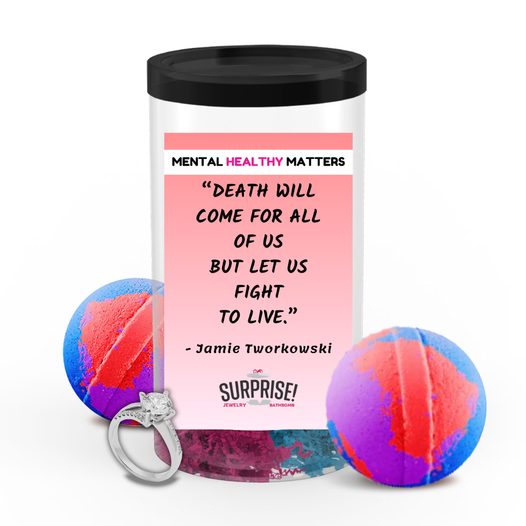 DEATH WILL COME FOR ALL OF US BUT LET US FIGHT TO LIVE - JAMIE TWORKOWSKI | MENTAL HEALTH JEWELRY BATH BOMBS