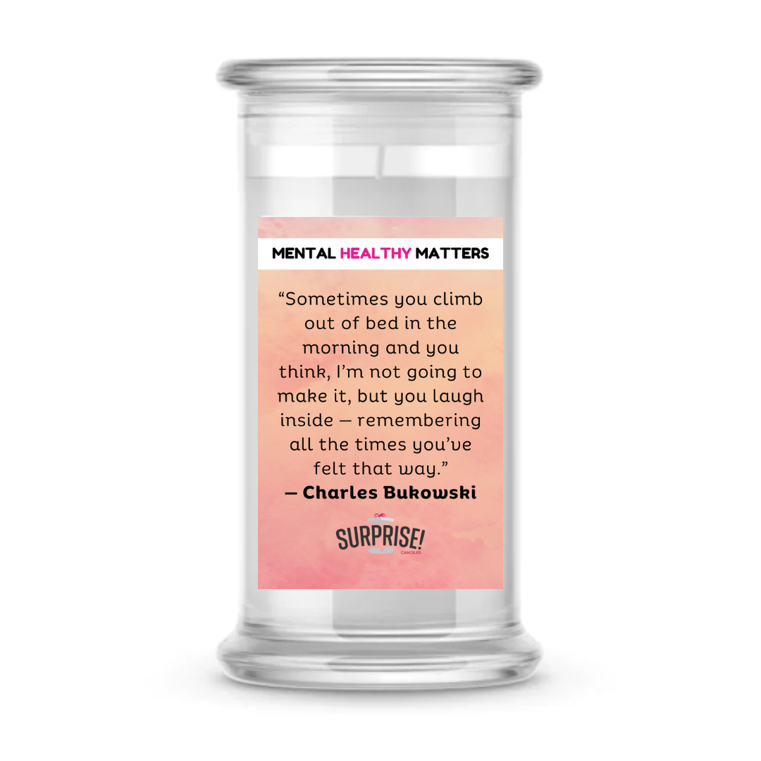 SOMETIMES YOU CLIMB OUT OF BED IN THE MORNING AND YOU THINK, I'M NOT GOING TO MAKE IT, BUT YOU LAUGH INSIDE - REMEMBERING ALL THE TIMES YOU'VE FELT THAT WAY - CHARLES BUKOWASI | MENTAL HEALTH CANDLES