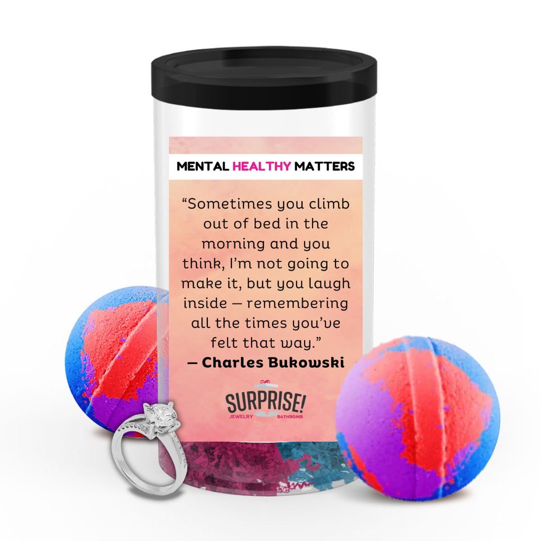SOMETIMES YOU CLIMB OUT OF BED IN THE MORNING AND YOU THINK, I'M NOT GOING TO MAKE IT, BUT YOU LAUGH INSIDE - REMEMBERING ALL THE TIMES YOU'VE FELT THAT WAY - CHARLES BUKOWASI | MENTAL HEALTH JEWELRY BATH BOMBS