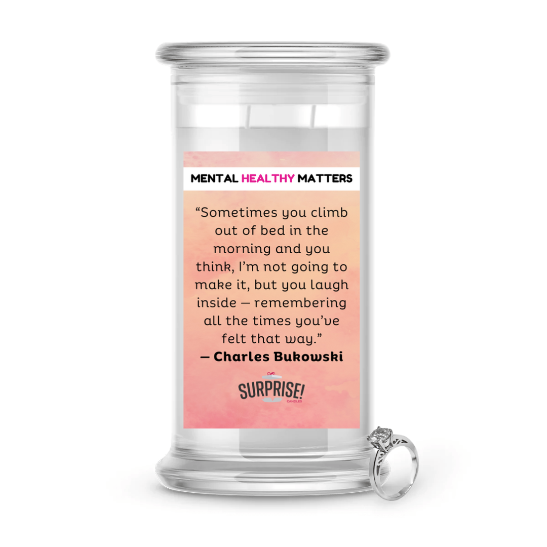 SOMETIMES YOU CLIMB OUT OF BED IN THE MORNING AND YOU THINK, I'M NOT GOING TO MAKE IT, BUT YOU LAUGH INSIDE - REMEMBERING ALL THE TIMES YOU'VE FELT THAT WAY - CHARLES BUKOWASI | MENTAL HEALTH JEWELRY CANDLES