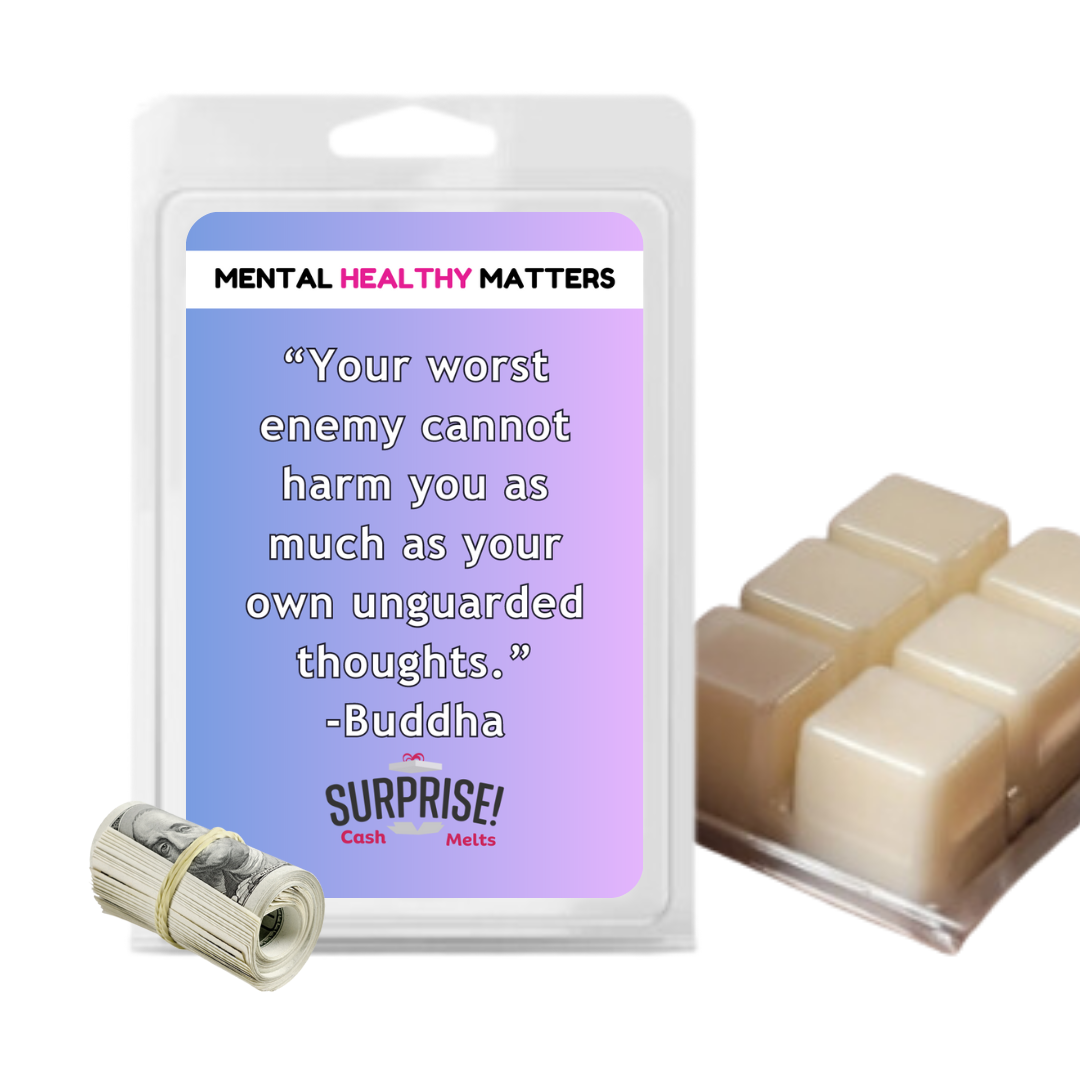 YOUR WORST ENEMY CANNOT HARM YOU AS MUCH AS YOUR OWN UNGUARDED THOUGHTS - BUDDHA | MENTAL HEALTH CASH WAX MELTS