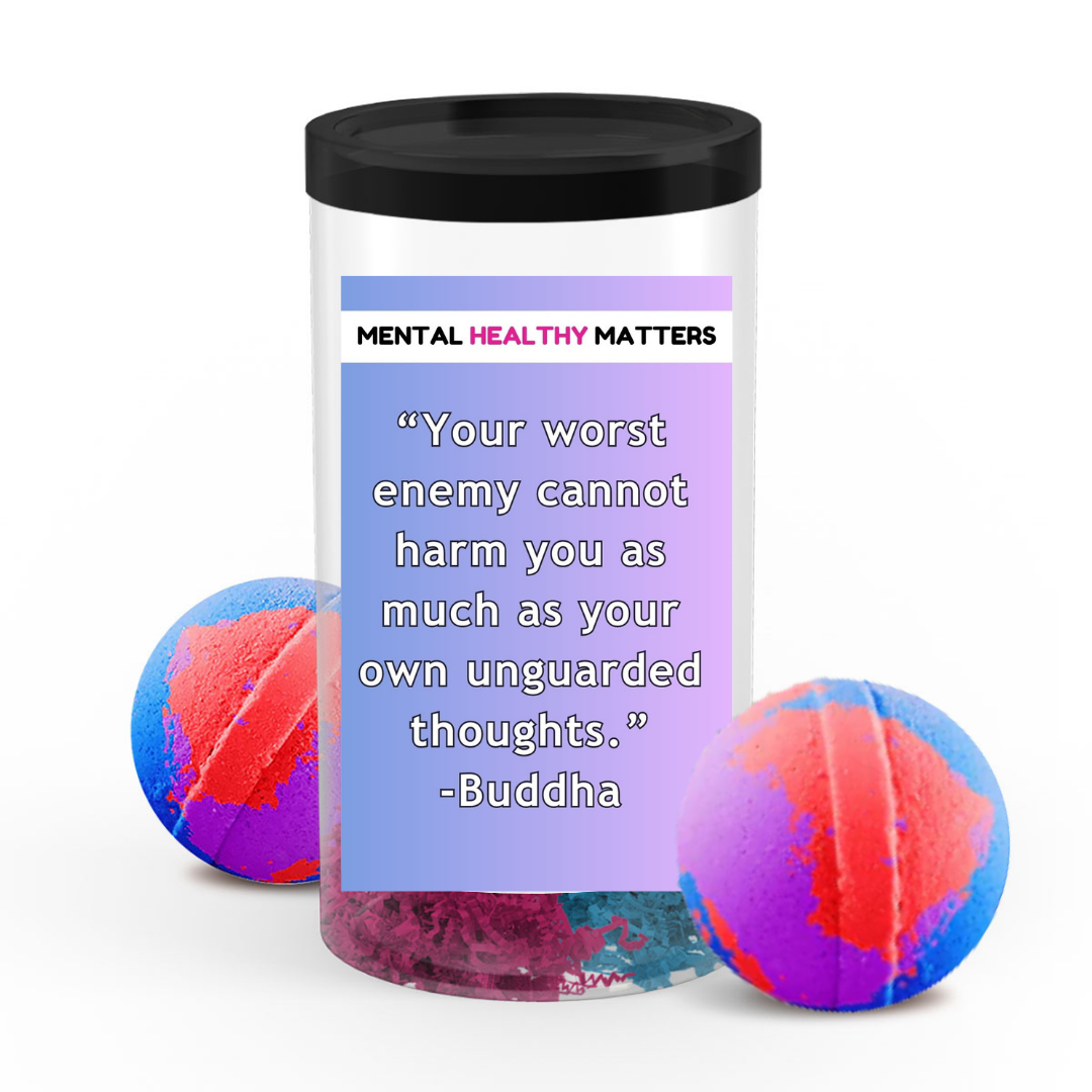 YOUR WORST ENEMY CANNOT HARM YOU AS MUCH AS YOUR OWN UNGUARDED THOUGHTS - BUDDHA | MENTAL HEALTH BATH BOMBS