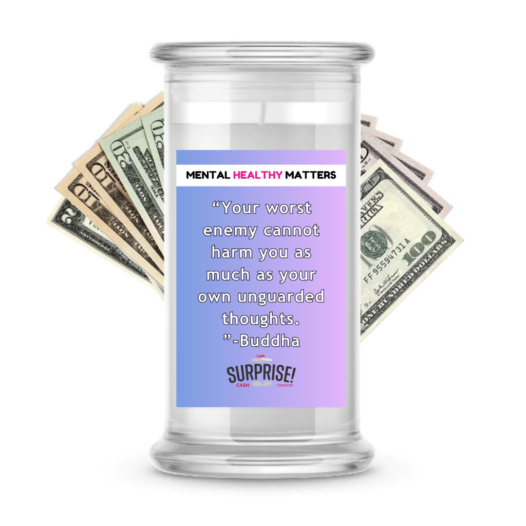 YOUR WORST ENEMY CANNOT HARM YOU AS MUCH AS YOUR OWN UNGUARDED THOUGHTS - BUDDHA | MENTAL HEALTH CASH CANDLES