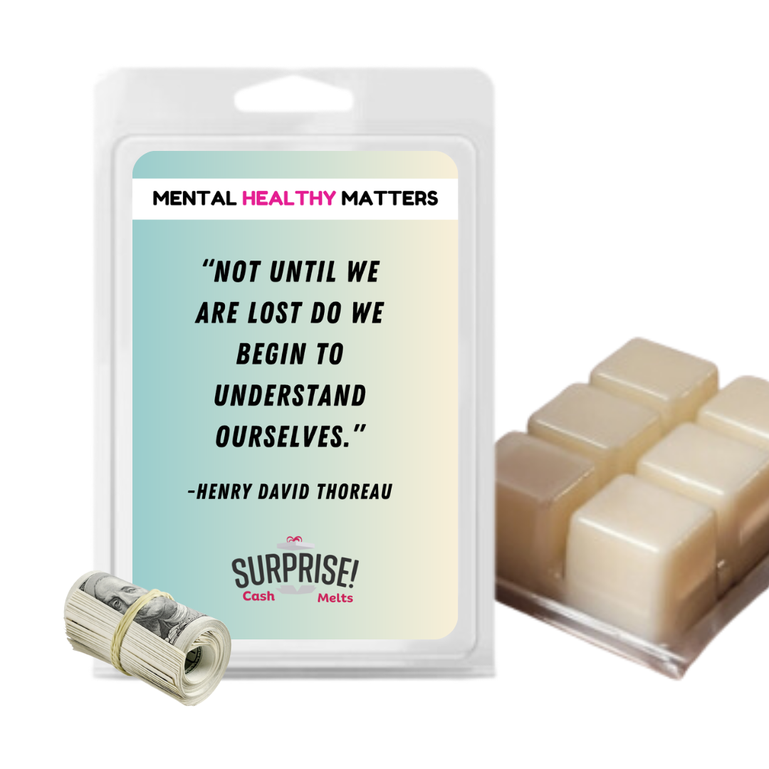 NOT UNTIL WE ARE LOST DO WE BEGIN TO UNDERSTAND OURSELVES - NENRY DAVID THOREAU | MENTAL HEALTH CASH WAX MELTS