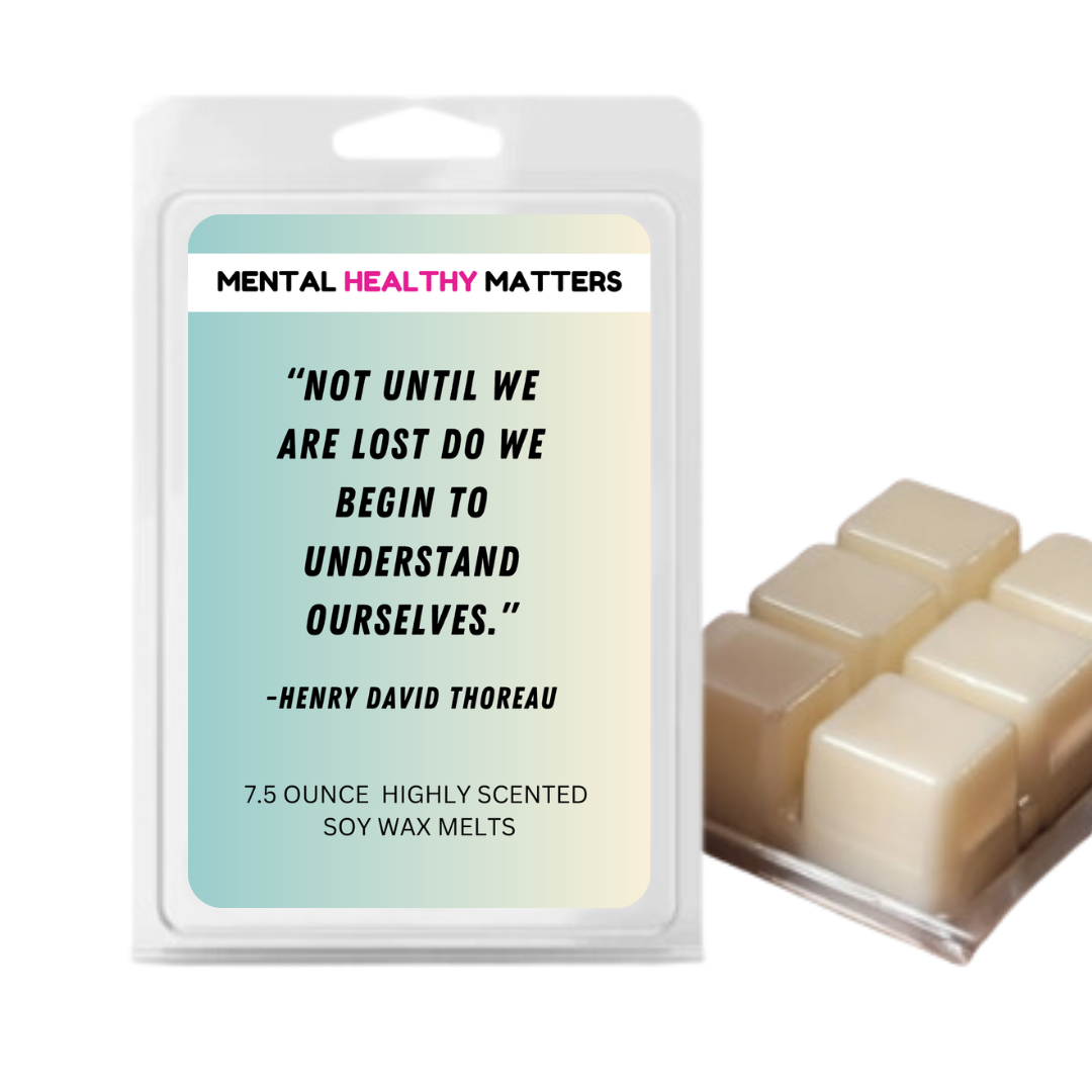 NOT UNTIL WE ARE LOST DO WE BEGIN TO UNDERSTAND OURSELVES - NENRY DAVID THOREAU | MENTAL HEALTH WAX MELTS