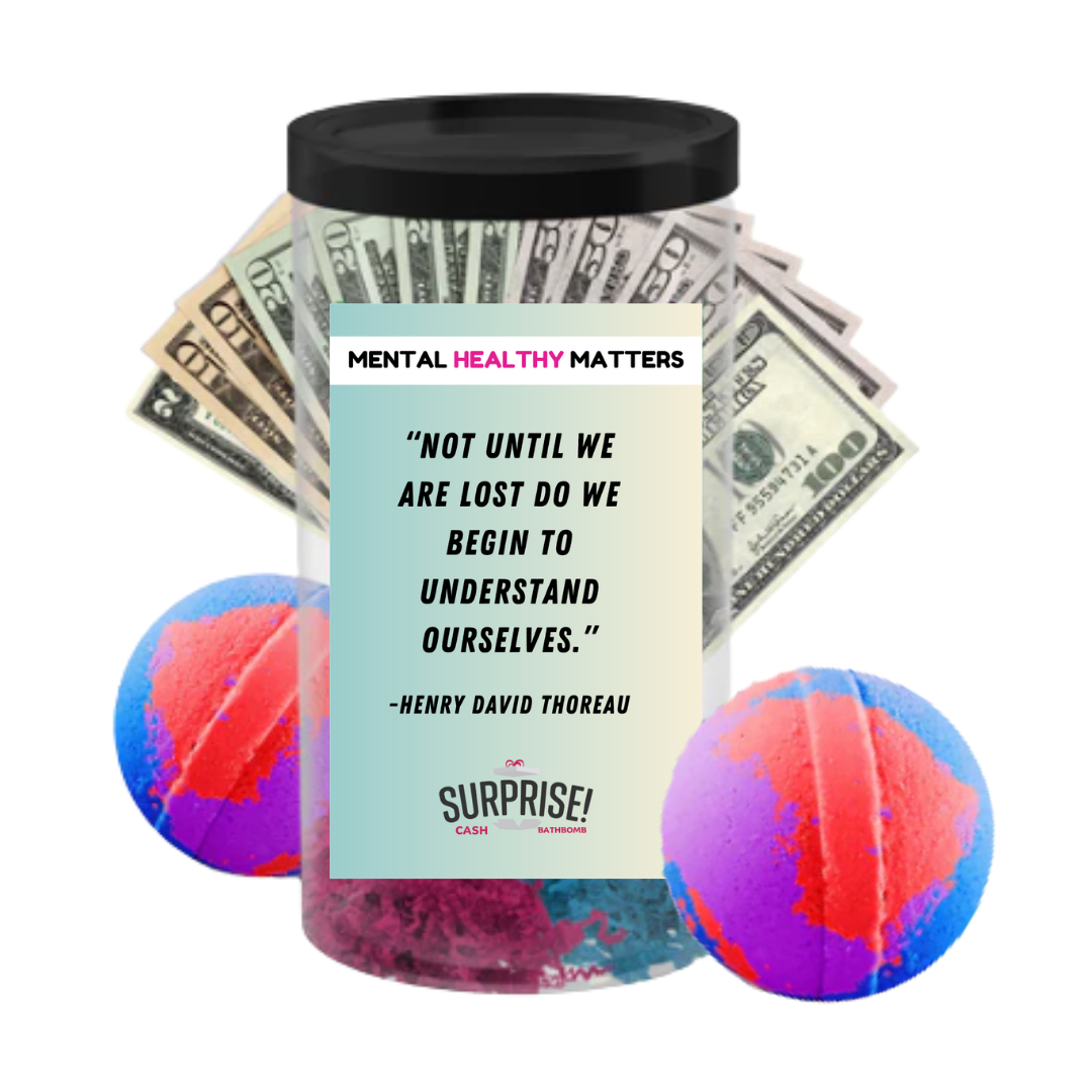 NOT UNTIL WE ARE LOST DO WE BEGIN TO UNDERSTAND OURSELVES - NENRY DAVID THOREAU | MENTAL HEALTH CASH BATH BOMBS