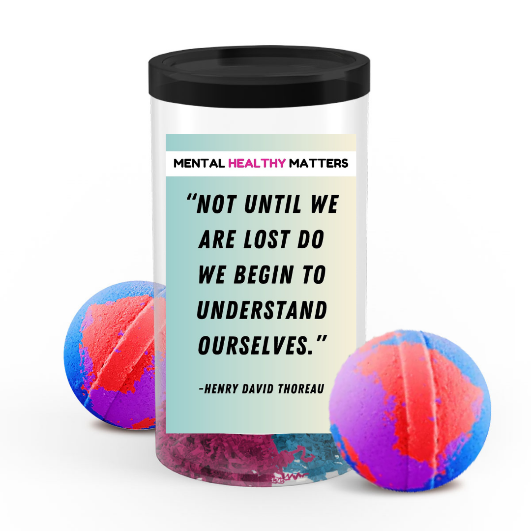 NOT UNTIL WE ARE LOST DO WE BEGIN TO UNDERSTAND OURSELVES - NENRY DAVID THOREAU | MENTAL HEALTH BATH BOMBS