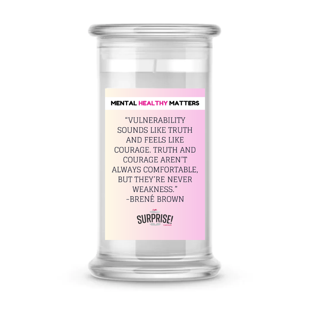 VULNERABILITY SOUNDS LIKE TRUTH AND FEELS LIKE COURAGE. TRUTH AND COURAGE AREN'T ALWAYS COMFORTABLE, BUT THEY'RE NEVER WEAKNESS - BRENE BROWN | MENTAL HEALTH CANDLES