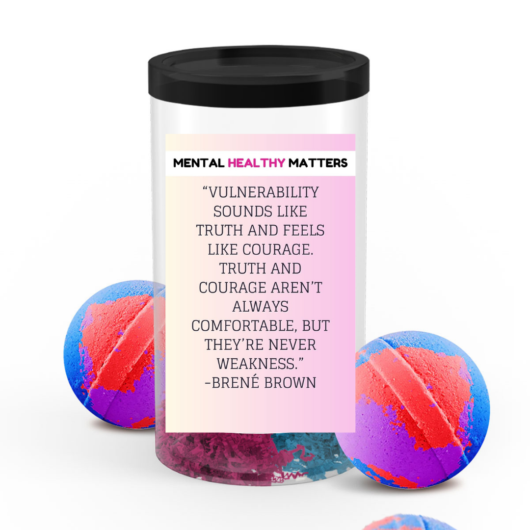 VULNERABILITY SOUNDS LIKE TRUTH AND FEELS LIKE COURAGE. TRUTH AND COURAGE AREN'T ALWAYS COMFORTABLE, BUT THEY'RE NEVER WEAKNESS - BRENE BROWN | MENTAL HEALTH BATH BOMBS