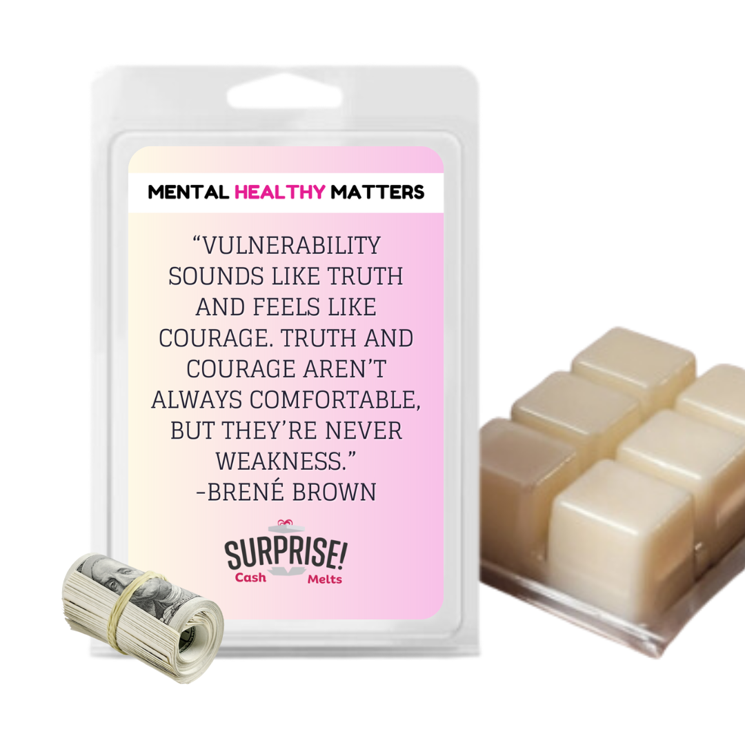 VULNERABILITY SOUNDS LIKE TRUTH AND FEELS LIKE COURAGE. TRUTH AND COURAGE AREN'T ALWAYS COMFORTABLE, BUT THEY'RE NEVER WEAKNESS - BRENE BROWN | MENTAL HEALTH CASH WAX MELTS