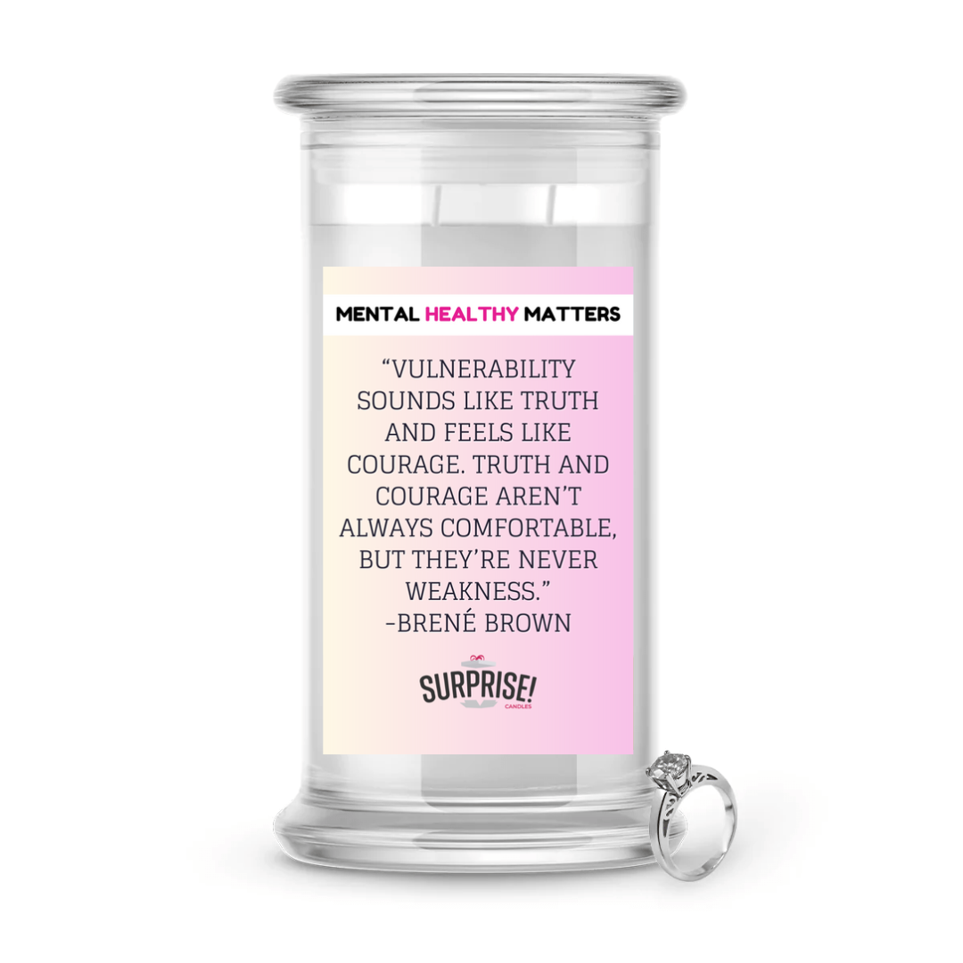 VULNERABILITY SOUNDS LIKE TRUTH AND FEELS LIKE COURAGE. TRUTH AND COURAGE AREN'T ALWAYS COMFORTABLE, BUT THEY'RE NEVER WEAKNESS - BRENE BROWN | MENTAL HEALTH JEWELRY CANDLES