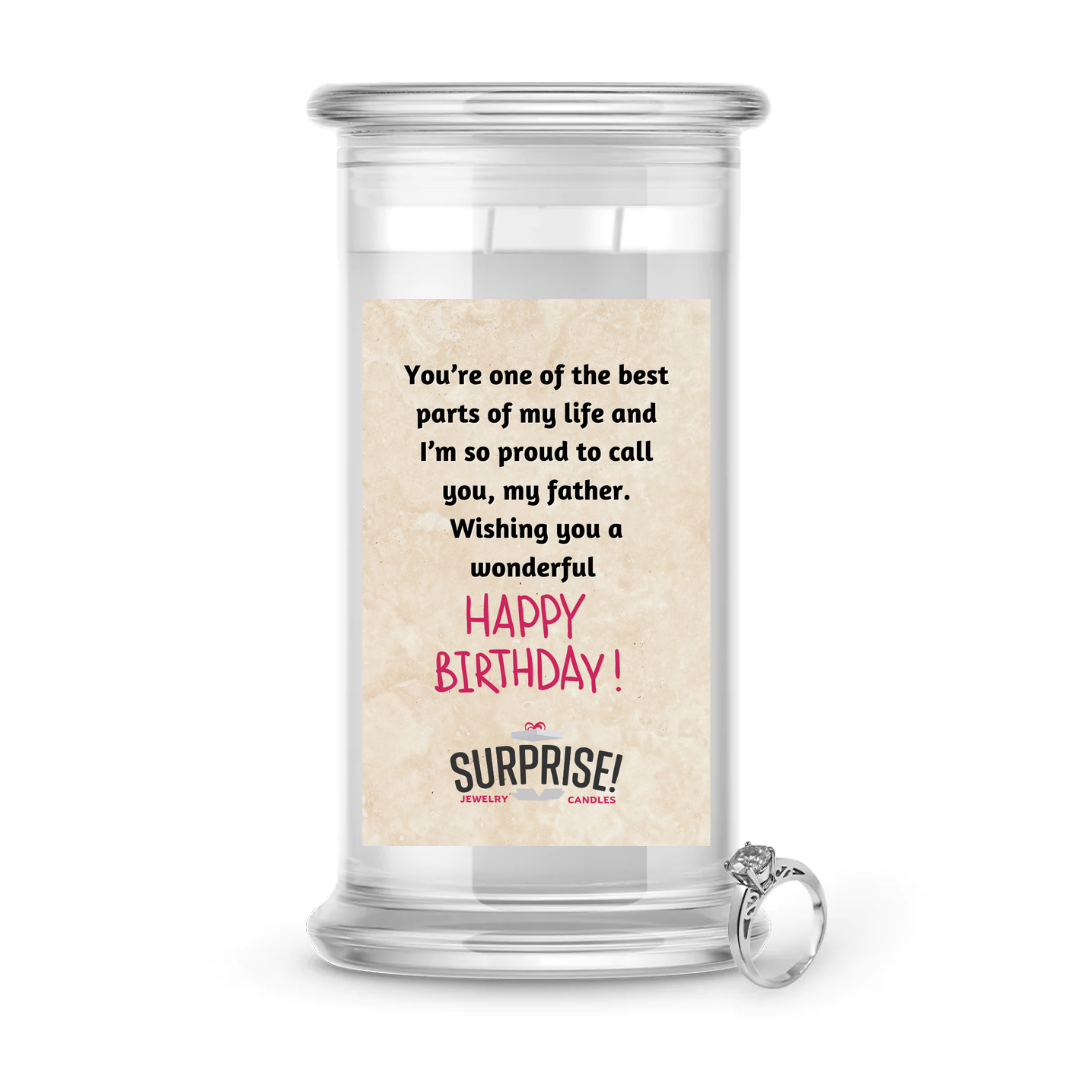 YOU'RE ONE OF THE BEST PARTS OF MY LIFE AND I'M SO PROUD TO CALL YOU, MY FATHER. WISHING YOU A WONDERFUL HAPPY BIRTHDAY JEWELRY CANDLE