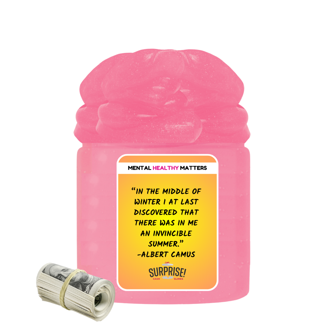 IN THE MIDDLE OF WINTER I AT LAST DISCOVERED THAT THERE WAS IN ME AN INVICIBLE SUMMER - ALBERT CAMUS | MENTAL HEALTH CASH SLIMES