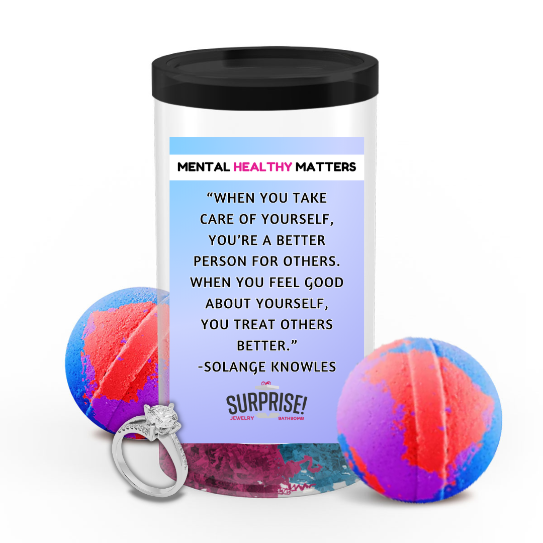 WHEN YOU TAKE CARE OF YOURSELF, YOU'RE A BETTER PERSON FOR OTHERS. WHEN YOU FEEL GOOD ABOUT YOURSELF, YOU TREAT OTHERS BETTER - SOLANGE KNOWLES | MENTAL HEALTH JEWELRY BATH BOMBS