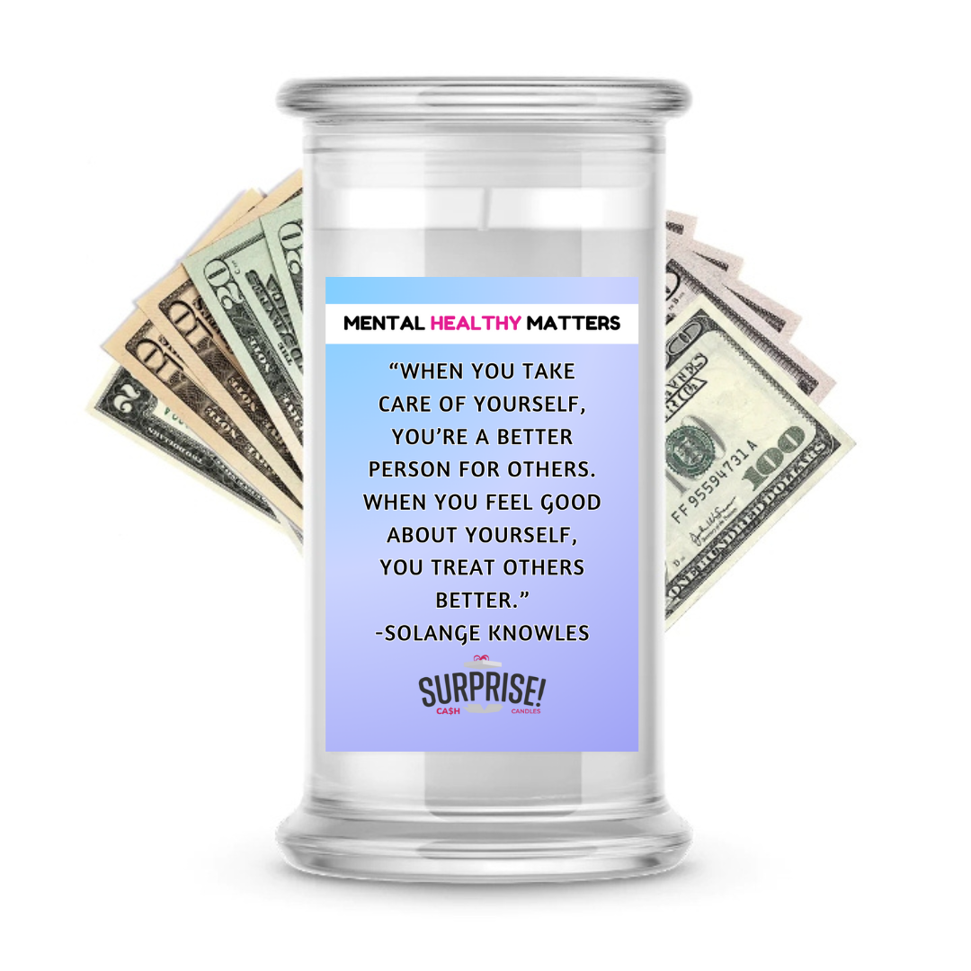 WHEN YOU TAKE CARE OF YOURSELF, YOU'RE A BETTER PERSON FOR OTHERS. WHEN YOU FEEL GOOD ABOUT YOURSELF, YOU TREAT OTHERS BETTER - SOLANGE KNOWLES | MENTAL HEALTH CASH CANDLES
