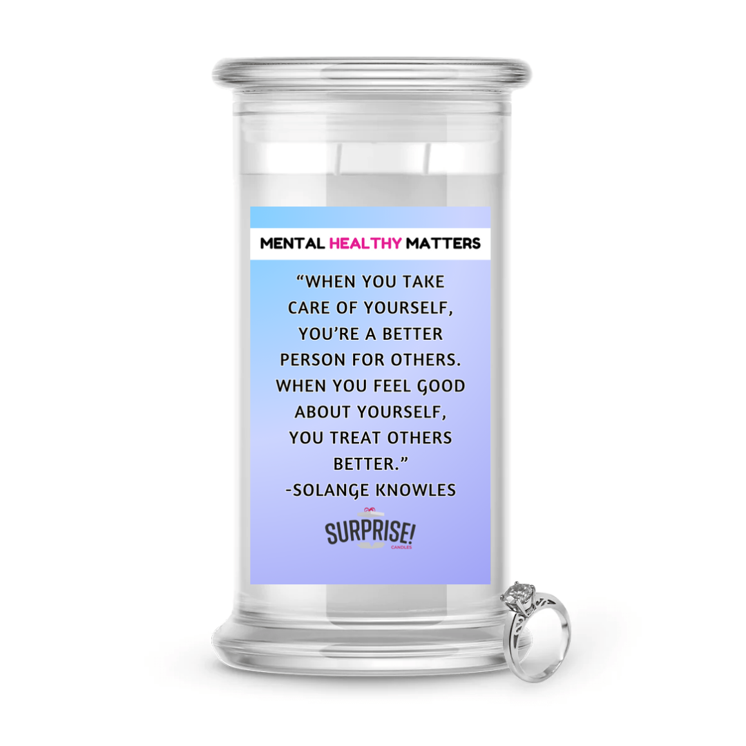 WHEN YOU TAKE CARE OF YOURSELF, YOU'RE A BETTER PERSON FOR OTHERS. WHEN YOU FEEL GOOD ABOUT YOURSELF, YOU TREAT OTHERS BETTER - SOLANGE KNOWLES | MENTAL HEALTH JEWELRY CANDLES