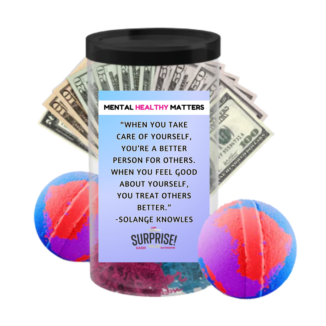 WHEN YOU TAKE CARE OF YOURSELF, YOU'RE A BETTER PERSON FOR OTHERS. WHEN YOU FEEL GOOD ABOUT YOURSELF, YOU TREAT OTHERS BETTER - SOLANGE KNOWLES | MENTAL HEALTH CASH BATH BOMBS