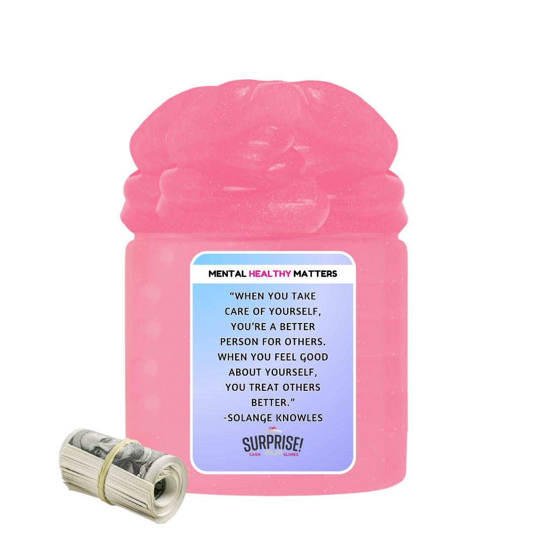 WHEN YOU TAKE CARE OF YOURSELF, YOU'RE A BETTER PERSON FOR OTHERS. WHEN YOU FEEL GOOD ABOUT YOURSELF, YOU TREAT OTHERS BETTER - SOLANGE KNOWLES | MENTAL HEALTH CASH SLIMES