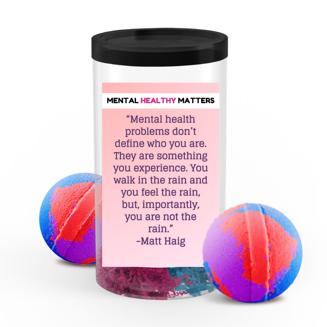 MENTAL HEALTH PROBLEMS DON'T DEFINE WHO YOU ARE. THEY ARE SOMETHING YOU EXPERIENCE. YOU WALK IN THE RAIN, BUT YOU ARE NOT LIKE RAIN - MATT HAIG | MENTAL HEALTH BATH BOMBS