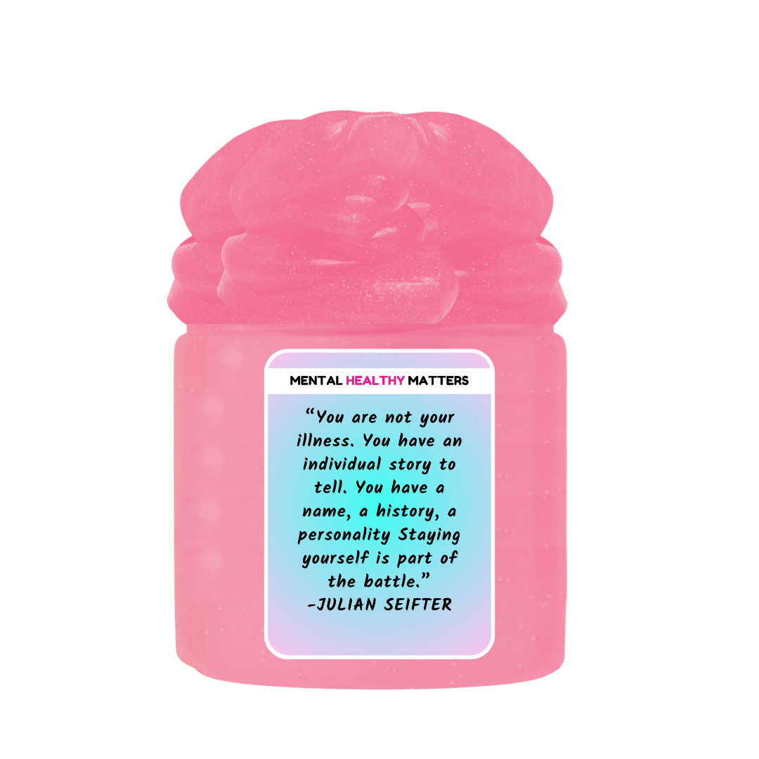 YOU ARE NOT YOUR ILLNESS. YOU HAVE AN INDIVIDUAL STORY TO TELL. YOU HAVE A NAME, A HISTORY, A PERSONALLY STAYING YOURSELF IS PART OF THE BATTLE - JULIAN SEIFTER | MENTAL HEALTH SLIMES