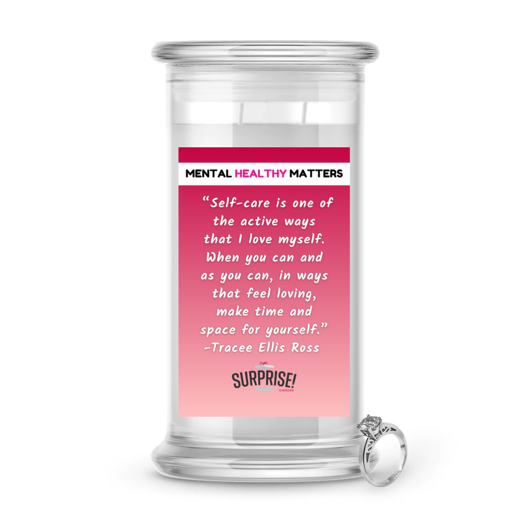 SELF-CARE IS ONE OF THE ACTIVE WAYS THAT I LOVE MYSELF. WHEN YOU CAN AND AS YOU CAN, IN WAYS THAT FEEL LOVING, MAKE TIME AND SPACE FOR YOURSELF - TRACEE ELLIS ROSS | MENTAL HEALTH JEWELRY CANDLES