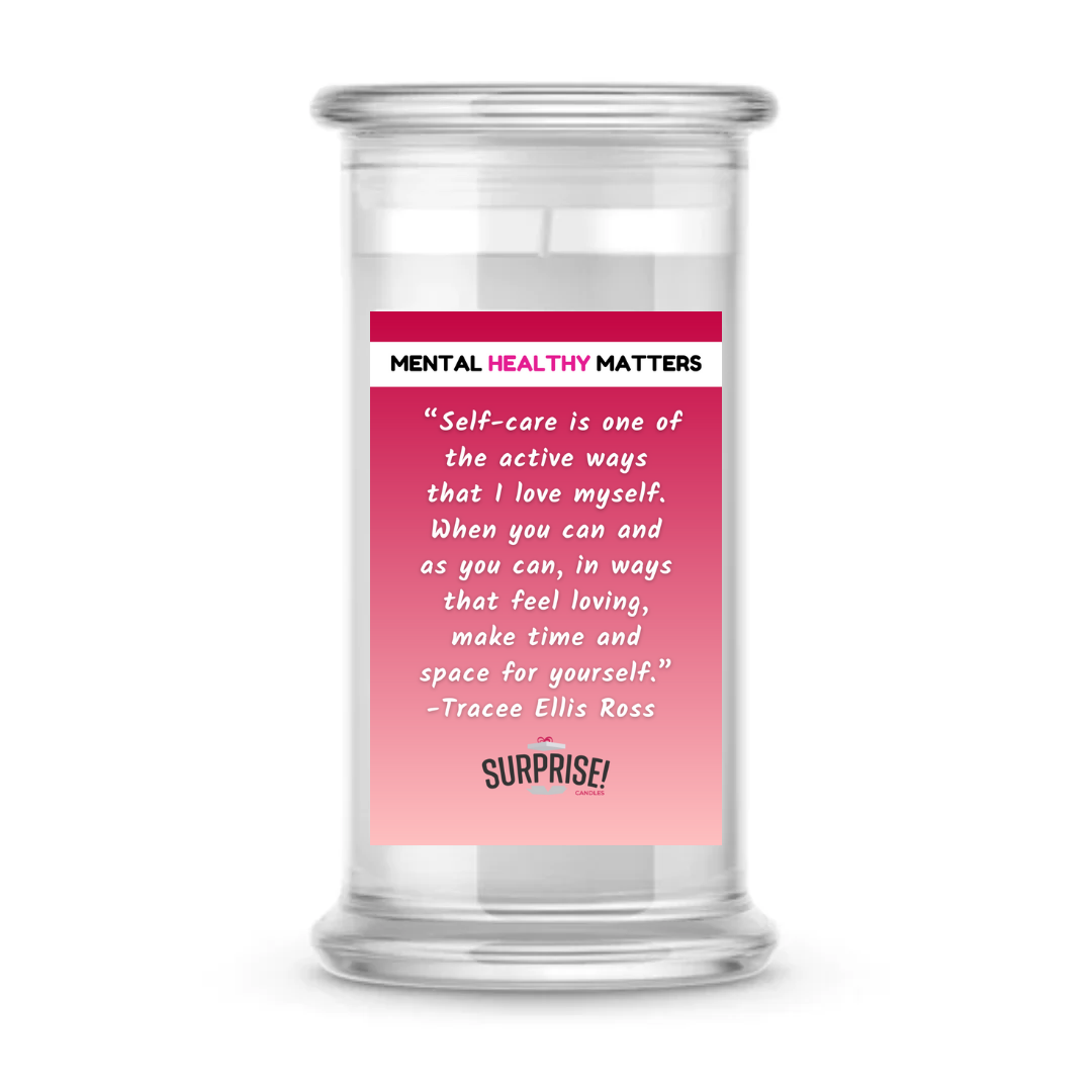 SELF-CARE IS ONE OF THE ACTIVE WAYS THAT I LOVE MYSELF. WHEN YOU CAN AND AS YOU CAN, IN WAYS THAT FEEL LOVING, MAKE TIME AND SPACE FOR YOURSELF - TRACEE ELLIS ROSS | MENTAL HEALTH CANDLES