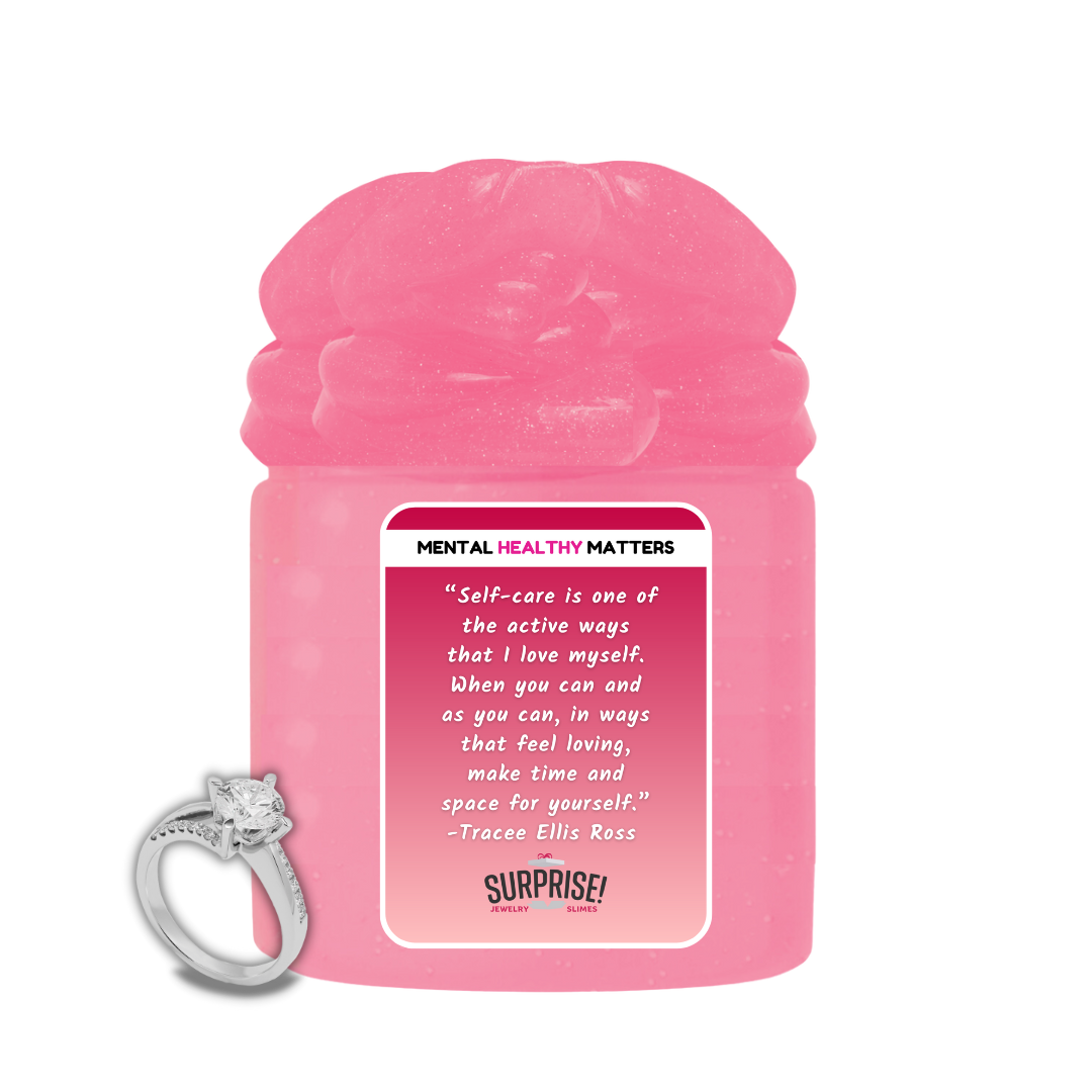 SELF-CARE IS ONE OF THE ACTIVE WAYS THAT I LOVE MYSELF. WHEN YOU CAN AND AS YOU CAN, IN WAYS THAT FEEL LOVING, MAKE TIME AND SPACE FOR YOURSELF - TRACEE ELLIS ROSS | MENTAL HEALTH JEWELRY SLIMES