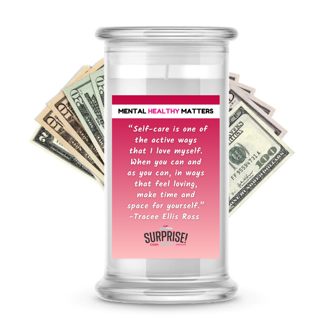 SELF-CARE IS ONE OF THE ACTIVE WAYS THAT I LOVE MYSELF. WHEN YOU CAN AND AS YOU CAN, IN WAYS THAT FEEL LOVING, MAKE TIME AND SPACE FOR YOURSELF - TRACEE ELLIS ROSS | MENTAL HEALTH CASH CANDLES