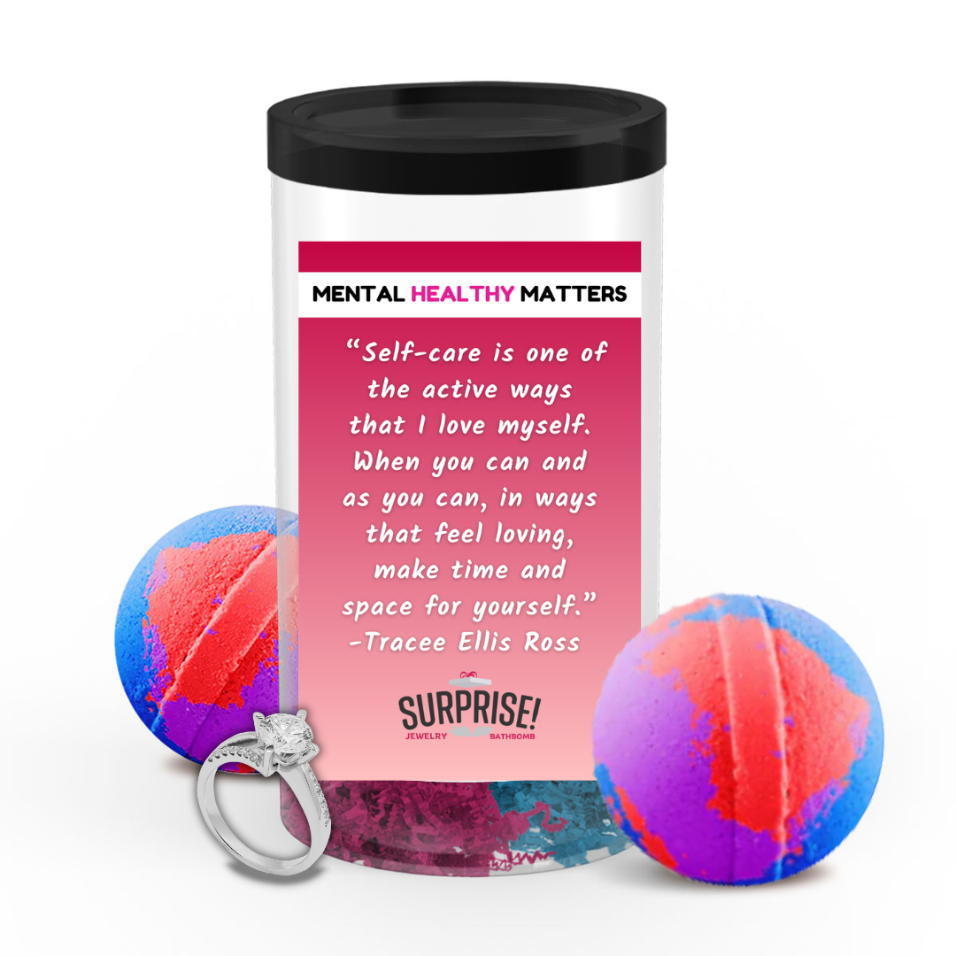 SELF-CARE IS ONE OF THE ACTIVE WAYS THAT I LOVE MYSELF. WHEN YOU CAN AND AS YOU CAN, IN WAYS THAT FEEL LOVING, MAKE TIME AND SPACE FOR YOURSELF - TRACEE ELLIS ROSS | MENTAL HEALTH JEWELRY BATH BOMBS