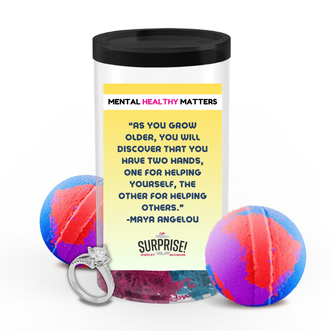 AS YOU GROW OLDER, YOU WILL DISCOVER THAT YOU HAVE TWO HANDS, ONE FOR HELPING YOURSELF, THE OTHER FOR HELPING OTHERS - MAYA ANGELOU | MENTAL HEALTH JEWELRY BATH BOMBS
