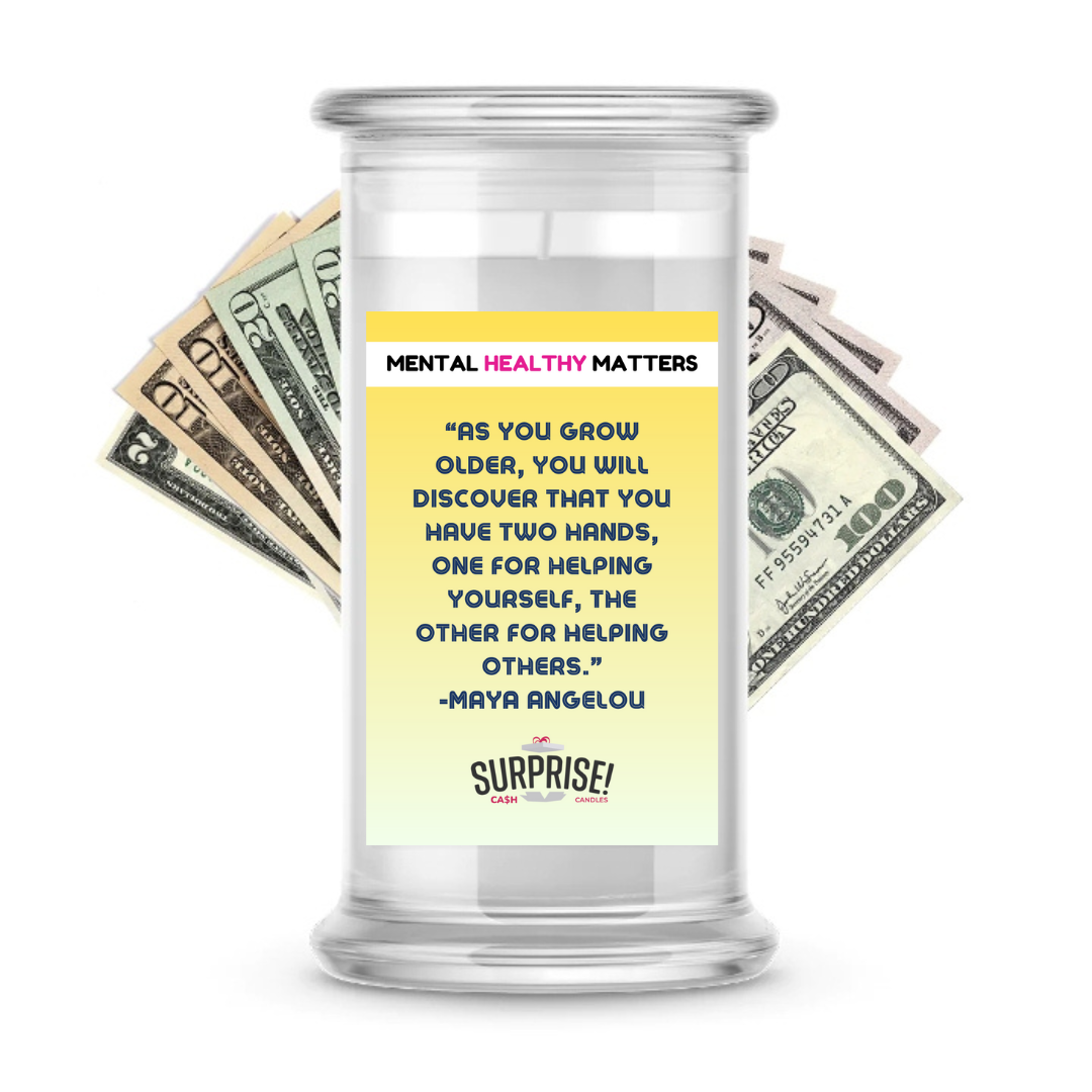 AS YOU GROW OLDER, YOU WILL DISCOVER THAT YOU HAVE TWO HANDS, ONE FOR HELPING YOURSELF, THE OTHER FOR HELPING OTHERS - MAYA ANGELOU | MENTAL HEALTH CASH CANDLES
