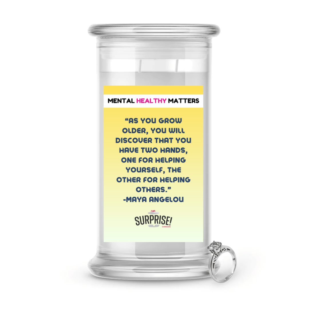 AS YOU GROW OLDER, YOU WILL DISCOVER THAT YOU HAVE TWO HANDS, ONE FOR HELPING YOURSELF, THE OTHER FOR HELPING OTHERS - MAYA ANGELOU | MENTAL HEALTH JEWELRY CANDLES
