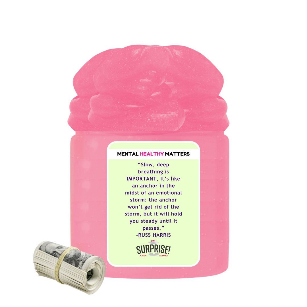 SLOW, DEEP BREATHING IS IMPORTANT, IT'S LIKE AN ANCHOR IN THE MIDST OF AN EMOTIONAL STORM: THE ANCHOR WON'T GET RID OF THE STORM, BUT IT WILL HOLD YOU STEADY UNTIL IT PASSES | MENTAL HEALTH CASH SLIMES