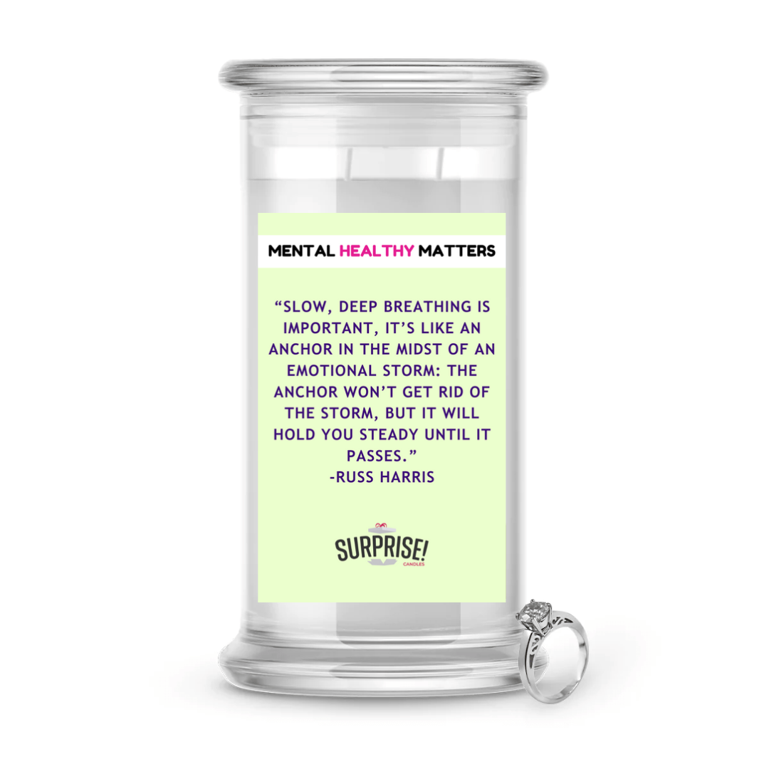 SLOW, DEEP  BREATHING IS IMPORTANT, IT'S LIKE AN ANCHOR IN THE  MIDST OF AN EMOTIONAL STORM: THE ANCHOR WON'T GET RID OF THE STORM, BUT IT WILL HOLD YOU STEADY UNTIL IT PASSES  | MENTAL HEALTH JEWELRY CANDLES