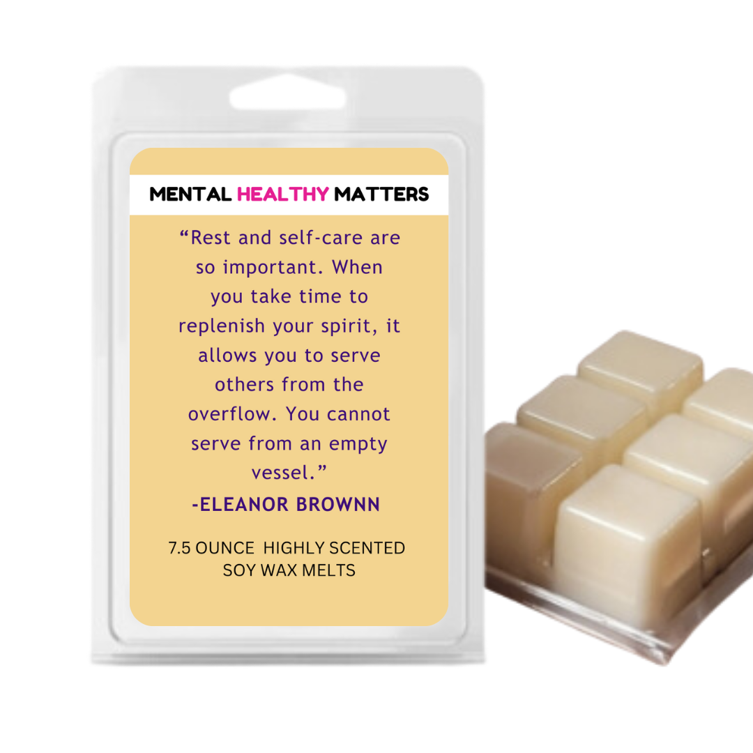 REST AND SELF CARE ARE SO IMPORTANT. WHEN YOU TAKE TIME TO REPLENISH YOUR SPIRI, IT ALLOWS YOU TO SERVE OTHERS FROM THE OVERFLOW. YOU CAN NOT SERVE FROM EMPTY VESSEL. | MENTAL HEALTH WAX MELTS