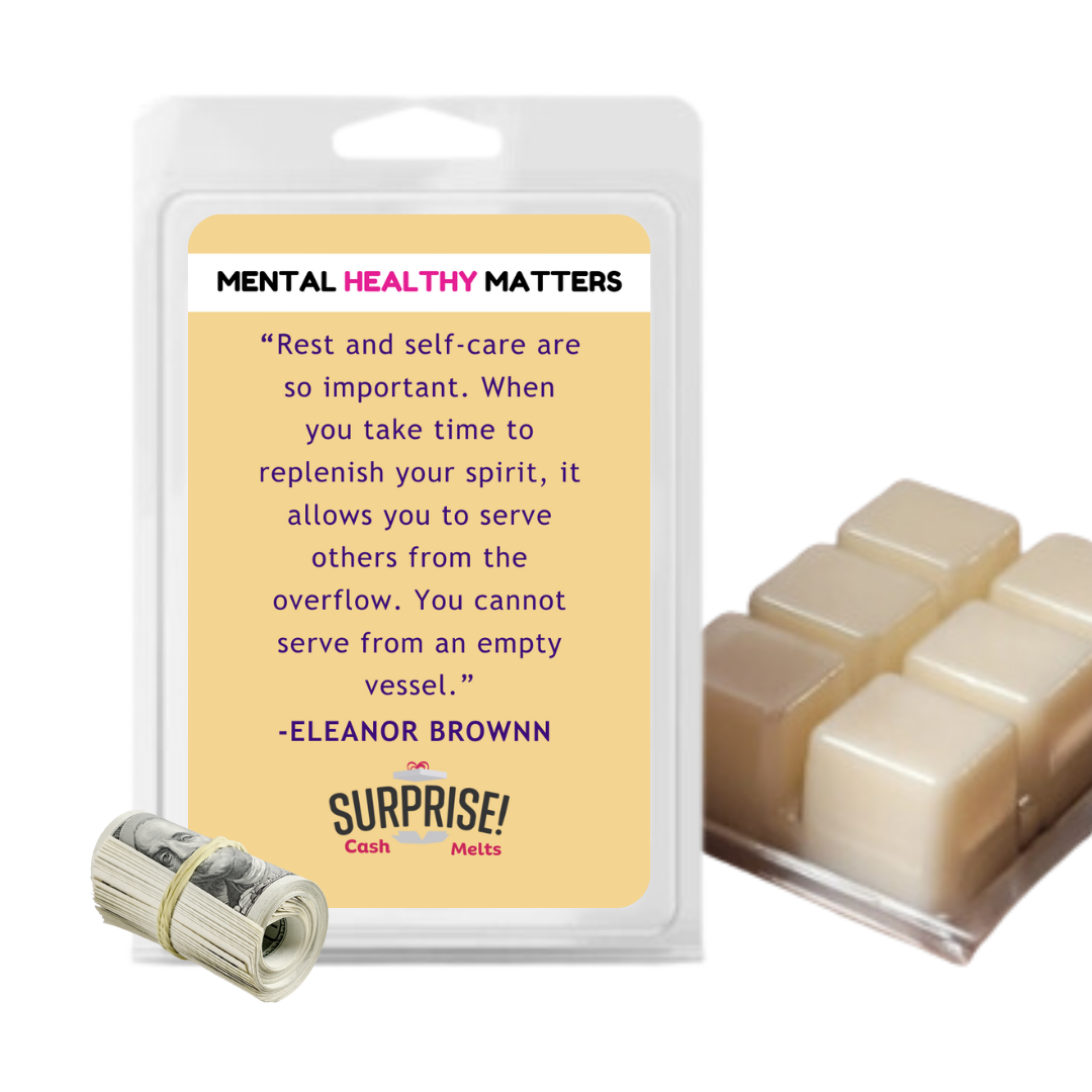 REST AND SELF CARE ARE SO IMPORTANT. WHEN YOU TAKE TIME TO REPLENISH YOUR SPIRI, IT ALLOWS YOU TO SERVE OTHERS FROM THE OVERFLOW. YOU CAN NOT SERVE FROM EMPTY VESSEL. | MENTAL HEALTH CASH WAX MELTS