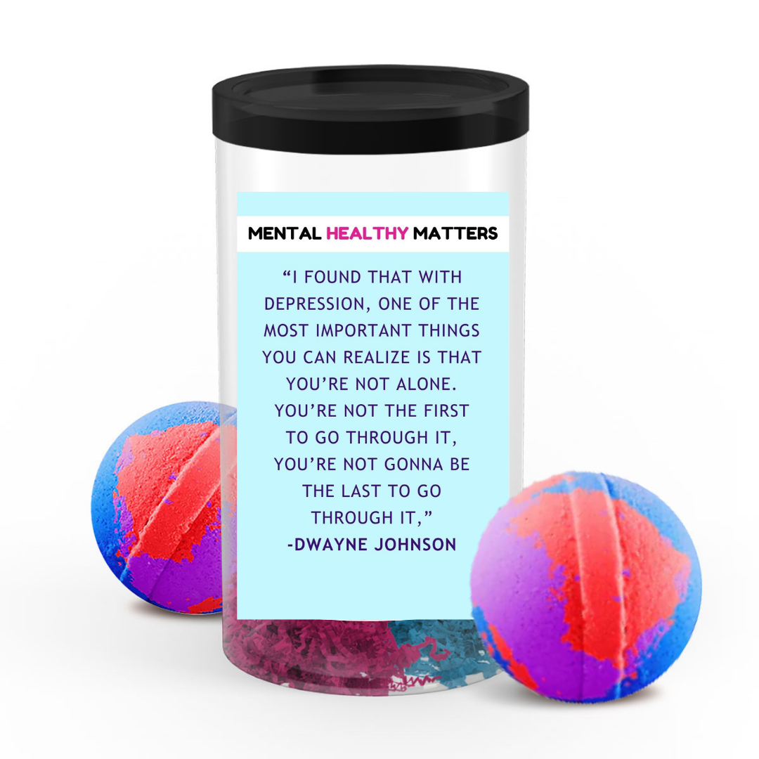 "I FOUND THAT WITH DEPRESSION, ONE OF THE MOST IMPORTANT THINGS YOU CAN REALIZE IS THAT YOU'RE NOT ALONE. YOU'RE NOT THE FIRST TO GO THROUGH IT, YOU'RE NOT GONNA BE THE LAST TO GO THROUGH IT," -DWAYNE JOHNSON| MENTAL HEALTH BATH BOMBS