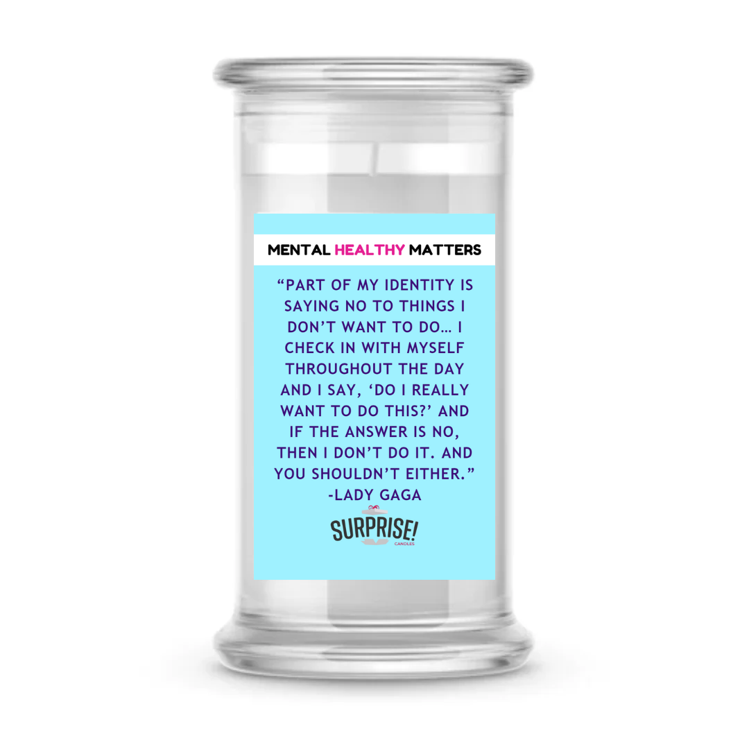 PART OF MY IDENTITY IS SAYING NO TO THINGS I DON'T WANT TO DO... I CHECK IN WITH MYSELF THROUGHOUT THE DAY AND I SAY, 'DO I REALLY WANT TO DO THIS?' AND IF THE ANSWER IS NO, THAN I DON'T DO IT. AND YOU SHOLDN'T EITHER | MENTAL HEALTH CANDLES