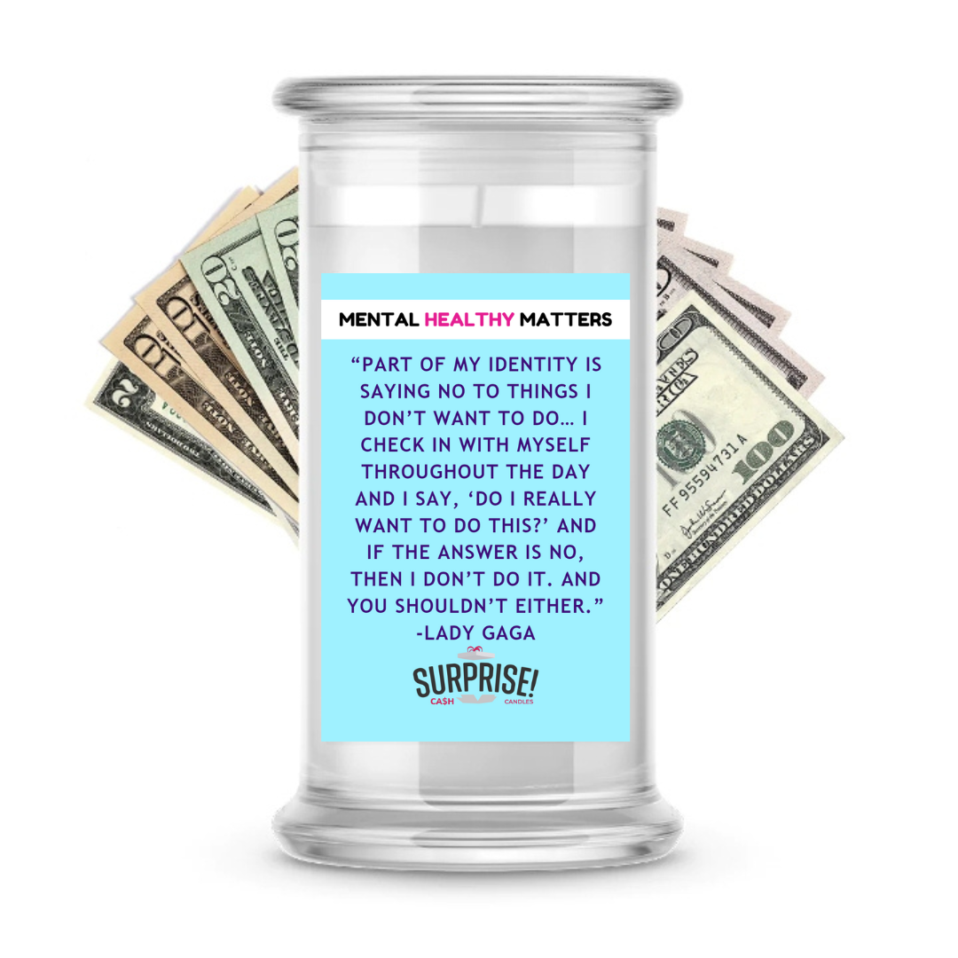 PART OF MY IDENTITY IS SAYING NO TO THINGS I DON'T WANT TO DO... I CHECK IN WITH MYSELF THROUGHOUT THE DAY AND I SAY, 'DO I REALLY WANT TO DO THIS?' AND IF THE ANSWER IS NO, THAN I DON'T DO IT. AND YOU SHOLDN'T EITHER | MENTAL HEALTH CASH CANDLES