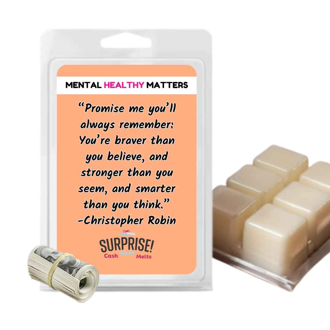 PROMISE ME YOU'LL ALWAYS REMEMBER: YOU'RE BRAVER THAN YOU BELIEVE, AND STROGER THAN YOU SEEM, AND SMARTER THAN YOU THINK | MENTAL HEALTH CASH WAX MELTS