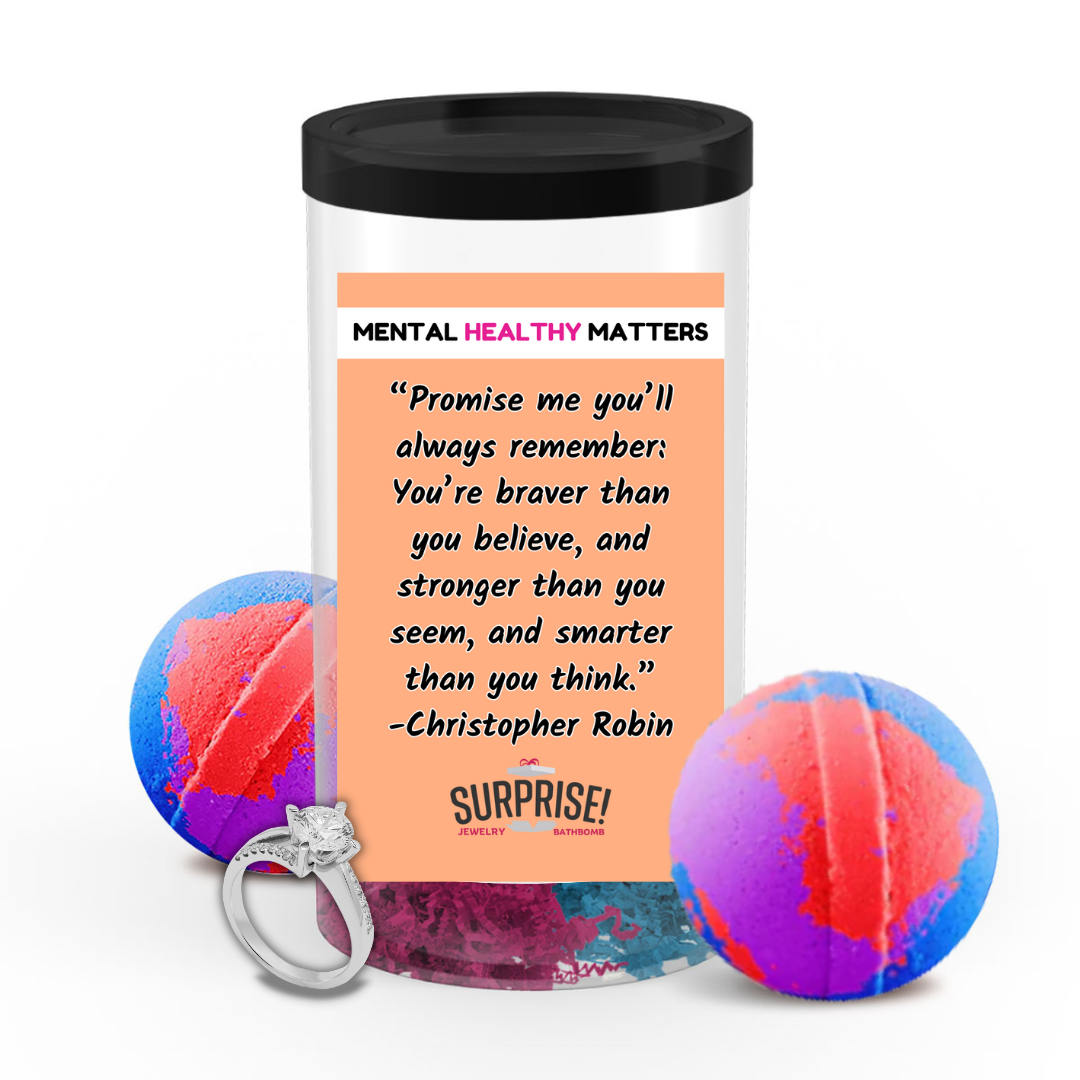 PROMISE ME YOU'LL ALWAYS REMEMBER: YOU'RE BRAVER THAN YOU BELIEVE, AND STROGER THAN YOU SEEM, AND SMARTER THAN YOU THINK | MENTAL HEALTH JEWELRY BATH BOMBS