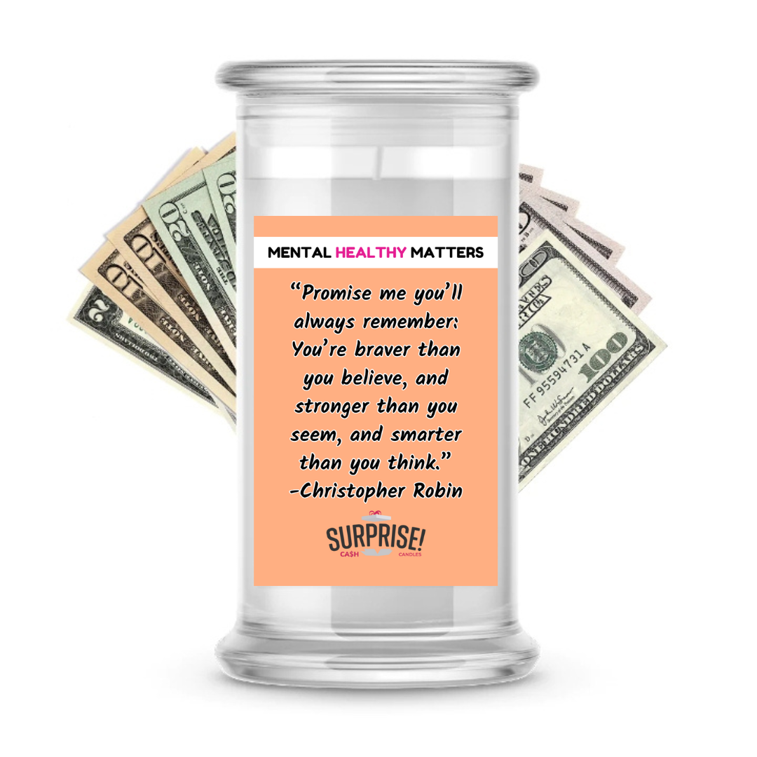 PROMISE ME YOU'LL ALWAYS REMEMBER: YOU'RE BRAVER THAN YOU BELIEVE, AND STROGER THAN YOU SEEM, AND SMARTER THAN YOU THINK | MENTAL HEALTH CASH CANDLES